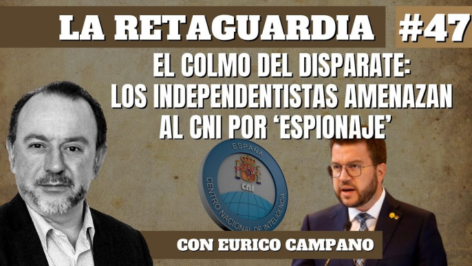 La Retaguardia #47: El colmo del disparate: Los independentistas amenazan al CNI por 'espionaje'