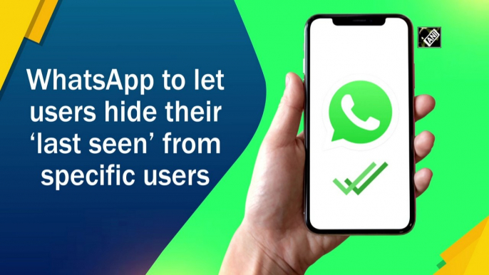 WhatsApp to let users hide their 'last seen' from specific users