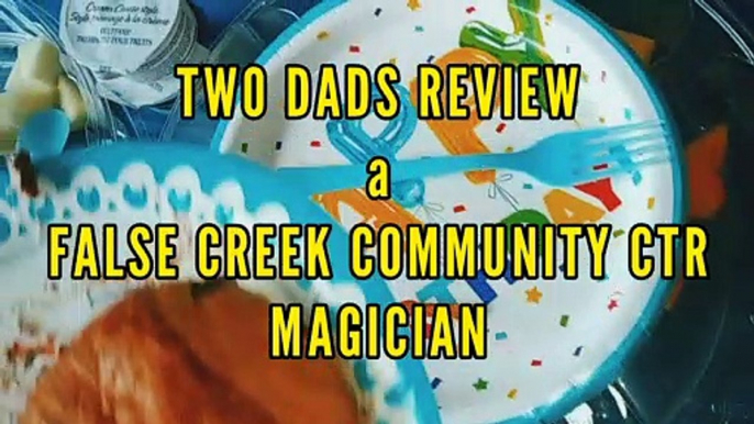 TWO DADS REVIEW a $75/hr. FALSE CREEK COMMUNITY CENTRE MAGICIAN in VANCOUVER BC CANADA