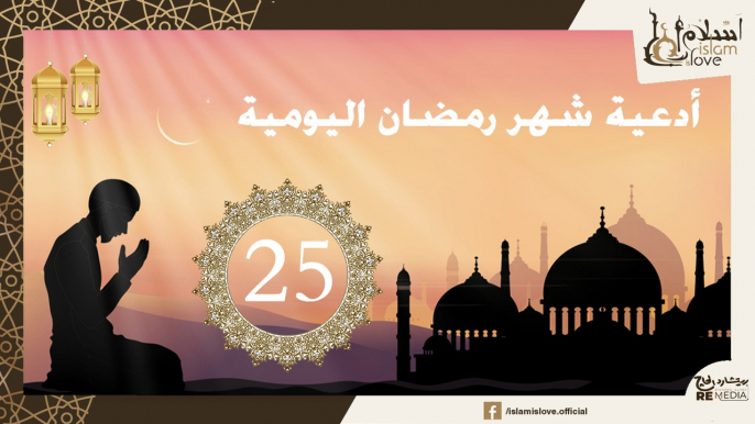 دعاء اليوم الخامس و العشرون  من شهر رمضان الكريم _ أدعية شهر رمضان اليومية