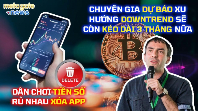 Tin Tức Crypto 24h- Downtrend sẽ kéo dài 3 tháng nữa_ Dân Crypto rủ nhau xoá App _MetaGate News 13_5