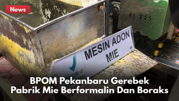 BPOM Pekanbaru Gerebek Pabrik Pengolahan Mie Berformalin Dan Boraks !!