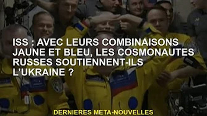 ISS : Les cosmonautes russes en costume jaune et bleu soutiennent-ils l'Ukraine ?