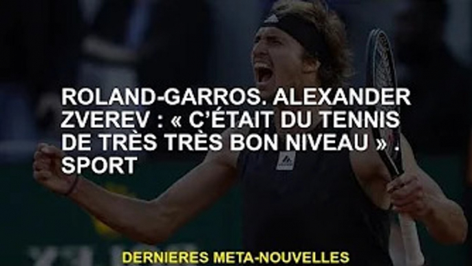 Roland Garros. Alexander Zverev : "C'était du très, très bon tennis". des sports