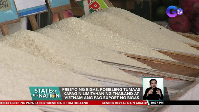 Presyo ng bigas, posibleng tumaas kapag nilimitahan ng Thailand at Vietnam ang pag-export ng bigas | SONA