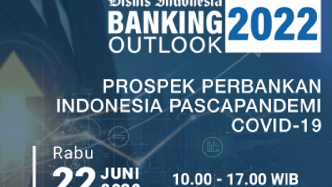 Bisnis Indonesia Banking Outlook 2022 - Prospek Perbankan Indonesia Pasca Pandemi Covid-19