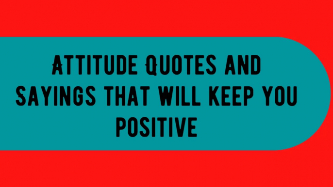 Attitude Quotes and Sayings that will keep you positive