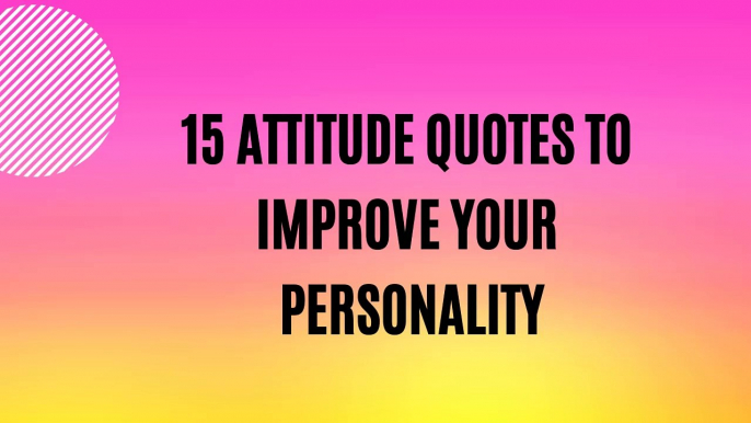 15 attitude quotes to improve your personality