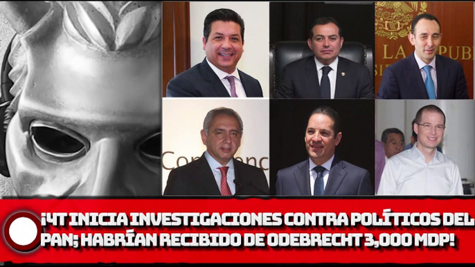 ¡La 4T inicia investigaciones contra políticos del PAN; habrían recibido de Odebrecht 3,000 millones!