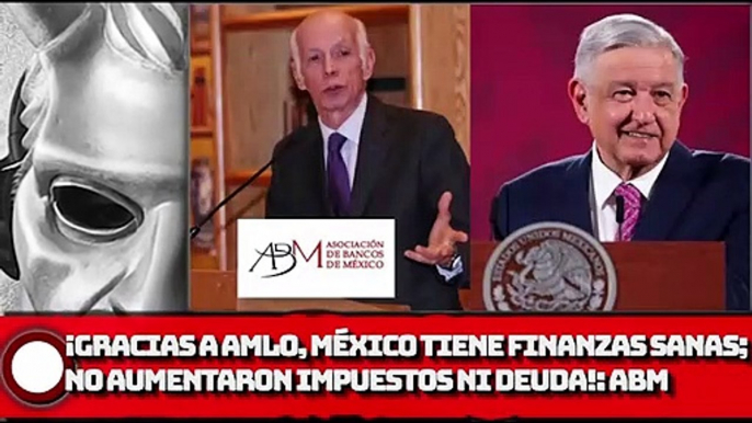 Gracias a políticas de AMLO, México tiene finanzas sanas; no aumentaron impuestos ni deuda ABM!