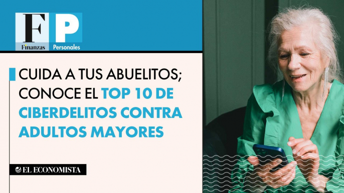 Cuida a tus abuelitos; conoce el top 10 de ciberdelitos contra adultos mayores