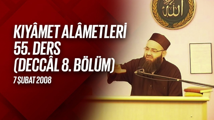 Kıyâmet Alâmetleri 55. Ders (Deccal 8. Bölüm) 7 Şubat 2008