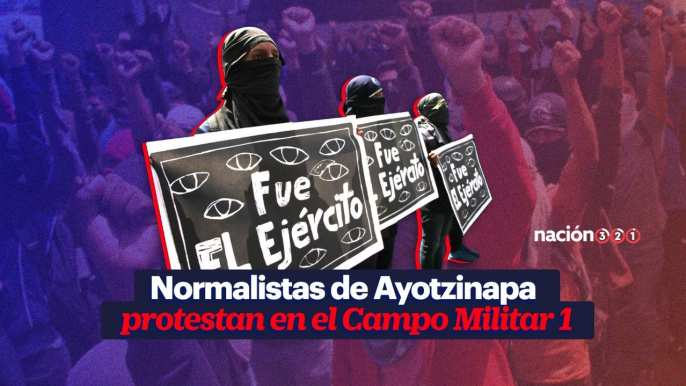 Normalistas de Ayotzinapa protestan en el Campo Militar 1