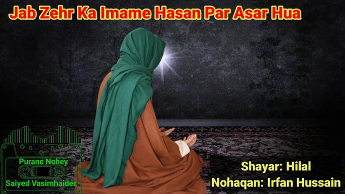 Jab Zehr Ka Imame Hasan par asar hua | Shayar: Hilal | Nohaqan: Irfan Hussain | old Noha lyrics | Purane Nohay