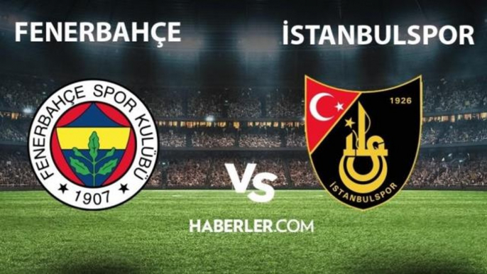 Fenerbahçe – İstanbulspor maçı ne zaman, saat kaçta? ZTK Fenerbahçe - İstanbulspor maçı hangi kanalda yayınlanıyor? Fenerbahçe Ziraat Türkiye Kupası