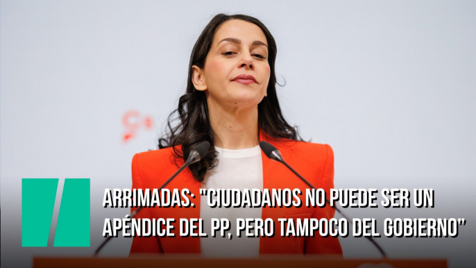 Arrimadas: "Ciudadanos no puede ser un apéndice del PP, pero tampoco del Gobierno”