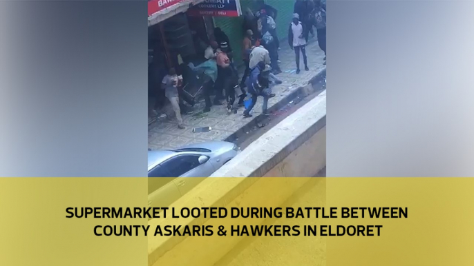 Supermarket looted during battle between county askaris and hawkers in Eldoret