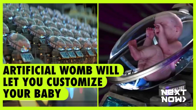 Artificial womb will let you customize your baby | Next Now
