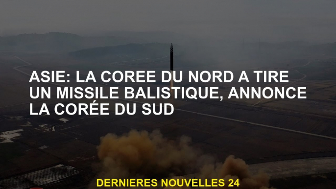 Asie: la Corée du Nord a tiré un missile balistique, annonce la Corée du Sud