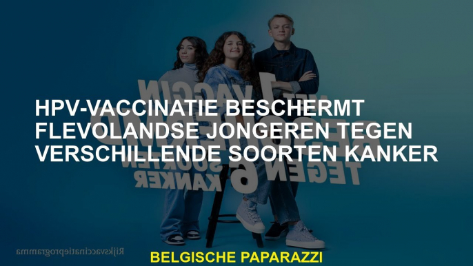 HPV -vaccinatie beschermt de jongeren van Flevoland tegen verschillende soorten kanker