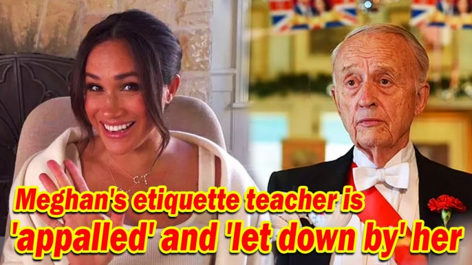 Meghan Markle's British etiquette teacher is 'appalled' and 'let down by' the Duchess