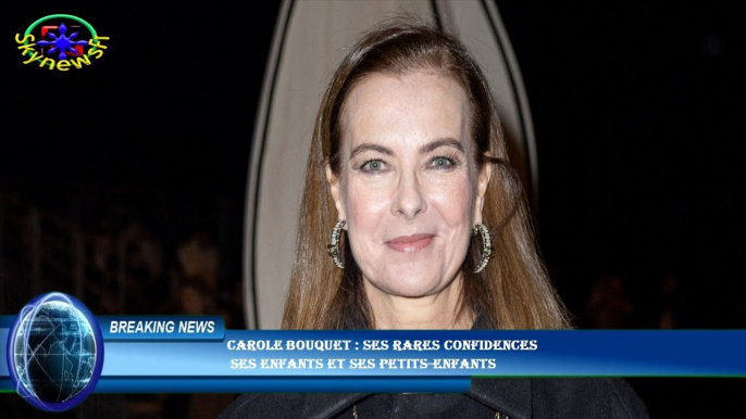 Carole Bouquet : ses rares confidences  ses enfants et ses petits-enfants