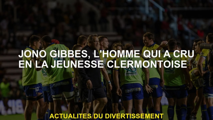 Jono Gibbes, l'homme qui croyait à la jeunesse de Clermontoise