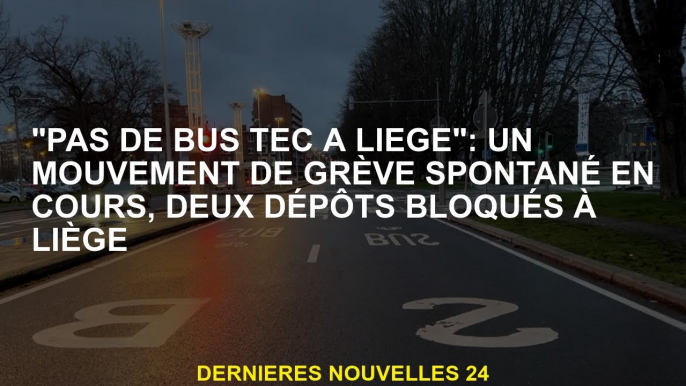 "Pas de bus TEC pour Liège": un mouvement de frappe spontané en cours, deux dépôts bloqués à Liège