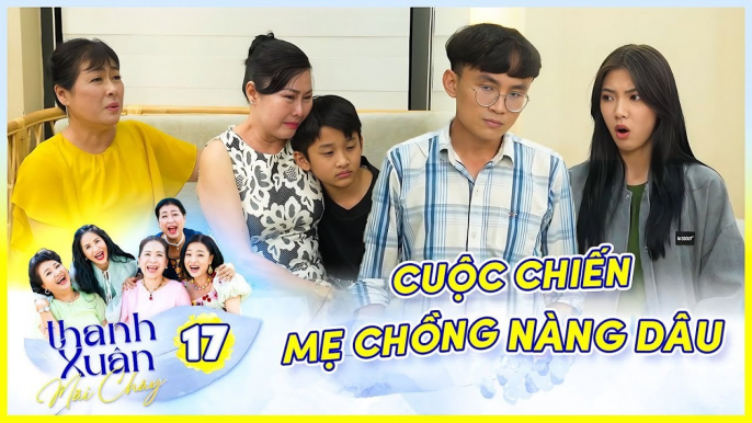 Phim Sitcom THANH XUÂN MÃI CHÁY 17  Nàng dâu chiến tranh với mẹ chồng tranh giành quyền chăm con