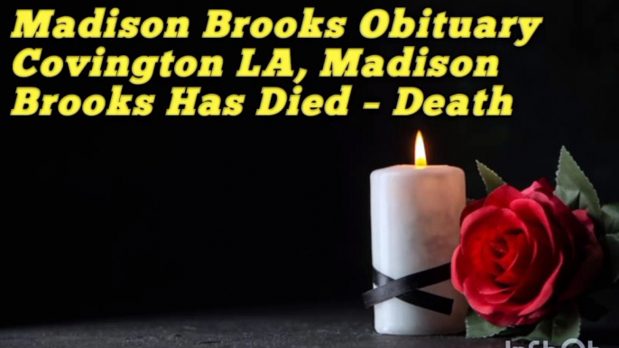 Madison Brooks Obituary Covington LA, Madison Brooks Has Died – Death