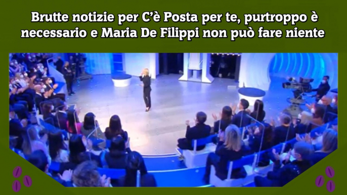 Brutte notizie per C’è Posta per te, purtroppo è necessario e Maria De Filippi non può fare niente