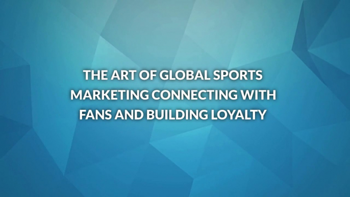 The Art of Global Sports Marketing Connecting with Fans and Building Loyalty