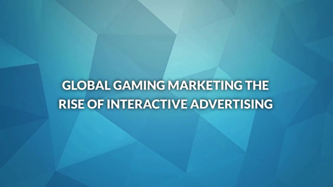 Global Gaming Marketing The Rise of Interactive Advertising