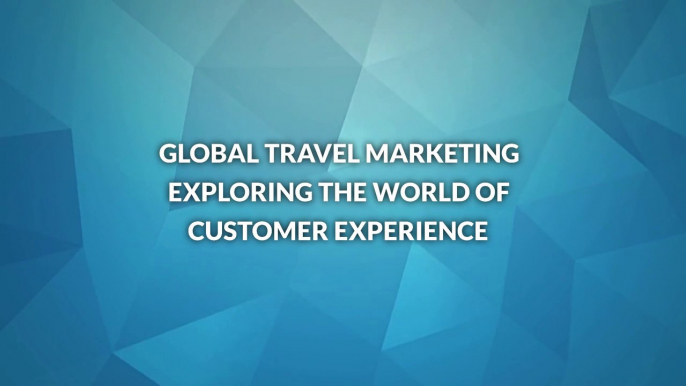 Global Travel Marketing Exploring the World of Customer Experience