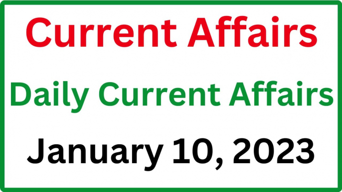 January 10, 2023 Current Affairs - Daily Current Affairs