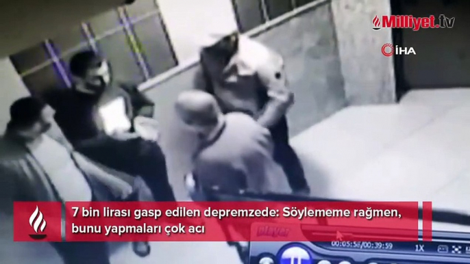 7 bin lirası gasp edilen depremzede: Söylememe rağmen, bunu yapmaları çok acı