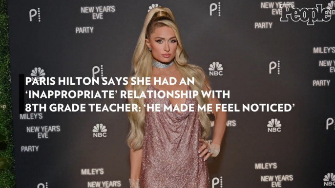 Paris Hilton Says She Had an 'Inappropriate' Relationship with 8th Grade Teacher: 'He Made Me Feel Noticed'