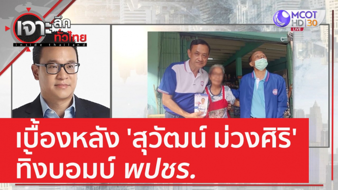 เบื้องหลัง 'สุวัฒน์ ม่วงศิริ' ทิ้งบอมบ์ พปชร. | เจาะลึกทั่วไทย (23 มี.ค. 66)