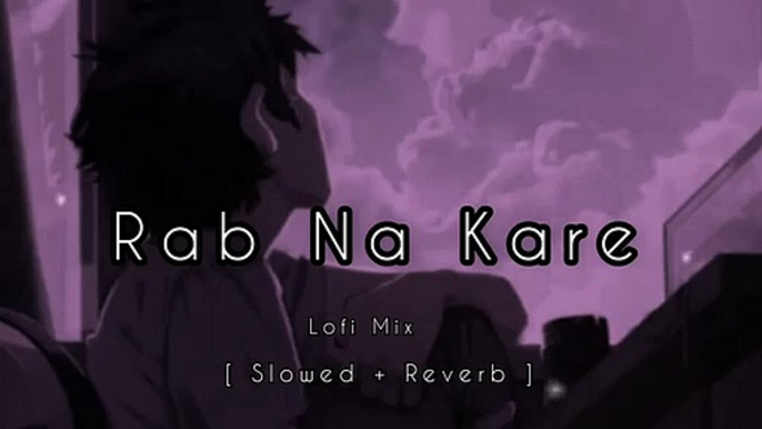 Rab Na Kare _ Lofi Mix _ Slowed+ Reverb song _ Broken Heart Song _ Sad Song