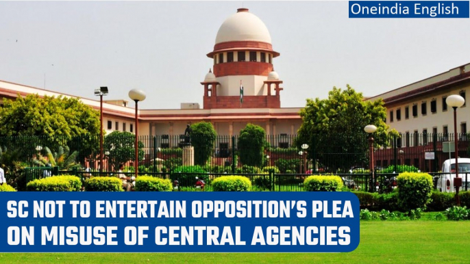 Supreme Court not to entertain opposition’s plea alleging misuse of central agencies |Oneindia News