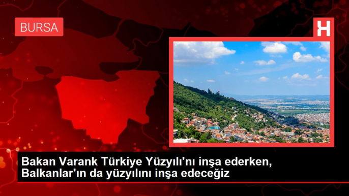 Bakan Varank Türkiye Yüzyılı'nı inşa ederken, Balkanlar'ın da yüzyılını inşa edeceğiz