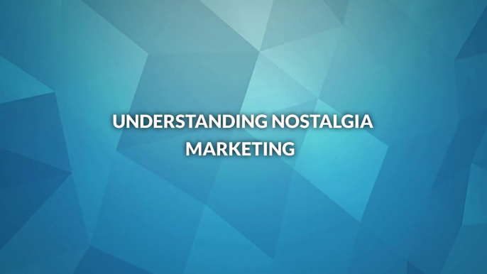 Understanding Nostalgia Marketing