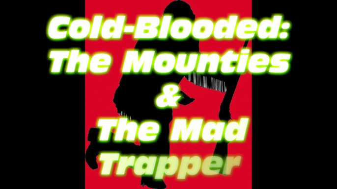 Mounties & the Mad Trapper (Thrilling True Story)