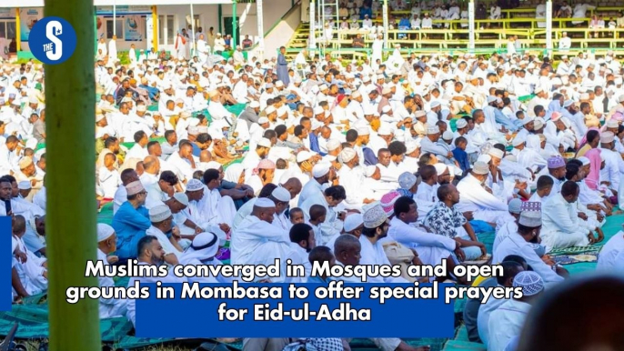 Muslims converged in Mosques and open grounds in Mombasa to offer special prayers for Eid-ul-Adha