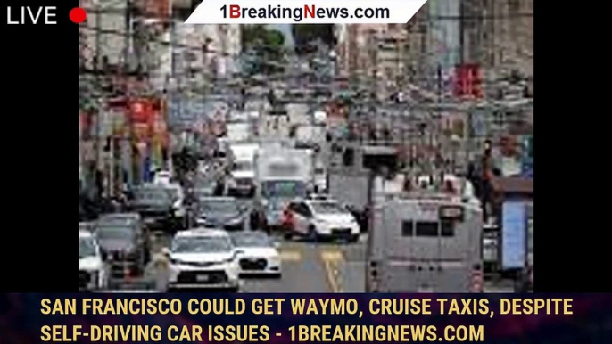 San Francisco could get Waymo, Cruise taxis, despite self-driving car issues - 1breakingnews.com