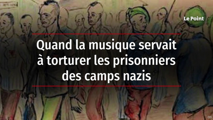 Quand la musique servait à torturer les prisonniers des camps nazis