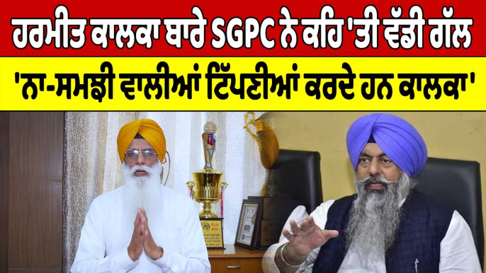 ਹਰਮੀਤ ਕਾਲਕਾ ਬਾਰੇ SGPC ਨੇ ਕਹਿ 'ਤੀ ਵੱਡੀ ਗੱਲ, 'ਨਾ-ਸਮਝੀ ਵਾਲੀਆਂ ਟਿੱਪਣੀਆਂ ਕਰਦੇ ਹਨ ਕਾਲਕਾ' |OneIndia Punjabi