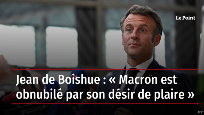 Jean de Boishue : « Macron est obnubilé par son désir de plaire »