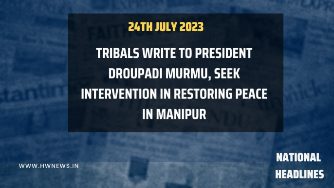 Tribals write to President Droupadi Murmu, seek intervention in restoring peace in Manipur