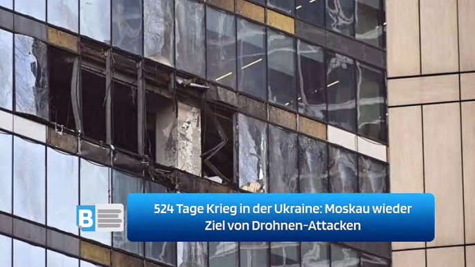 524 Tage Krieg in der Ukraine: Moskau wieder Ziel von Drohnen-Attacken